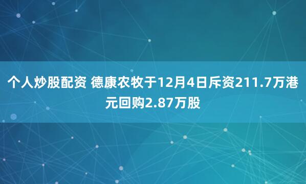 个人炒股配资 德康农牧于12月4日斥资211.7万港元回购2.87万股