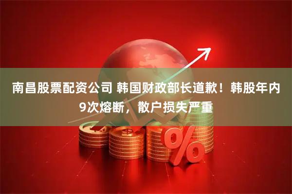 南昌股票配资公司 韩国财政部长道歉！韩股年内9次熔断，散户损失严重